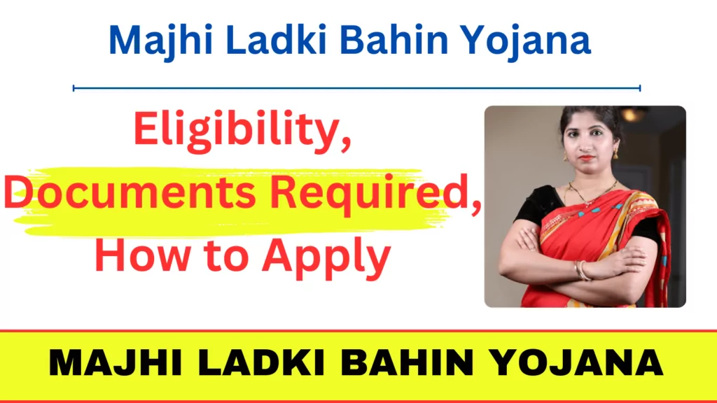 Majhi Ladki Bahin Yojana Maharashtra: Eligibility, Documents Required, How to Apply Online, Benefits